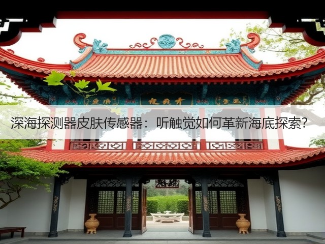 深海探测器皮肤传感器：听触觉如何革新海底探索？(图1)