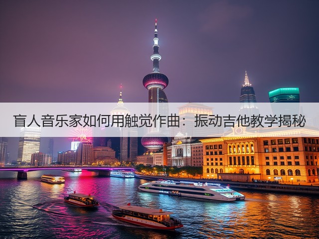 盲人音乐家如何用触觉作曲:振动吉他教学揭秘(图2) 盲人音乐家如何用触觉作曲:振动吉他教学揭秘(图2)