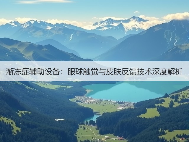 渐冻症辅助设备：眼球触觉与皮肤反馈技术深度解析(图2)
