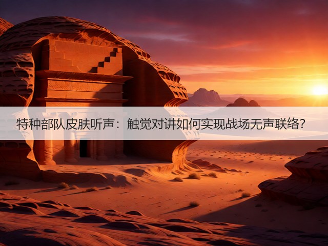 特种部队皮肤听声：触觉对讲如何实现战场无声联络？(图2)