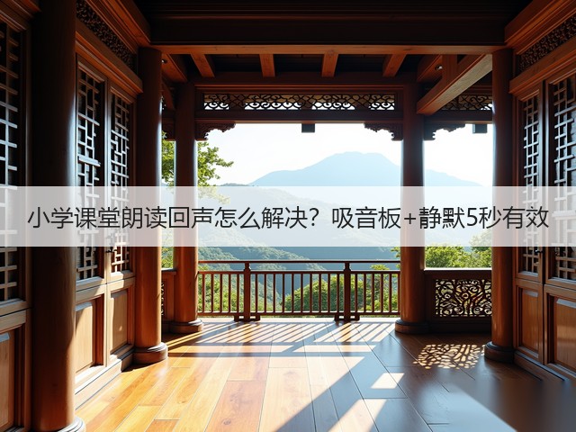 小学课堂朗读回声怎么解决?吸音板+静默5秒有效(图3) 小学课堂朗读回声怎么解决?吸音板+静默5秒有效(图3)