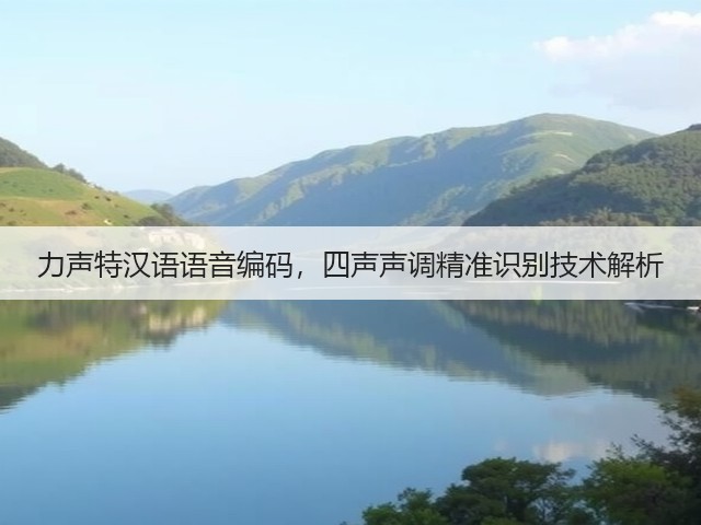 力声特汉语语音编码,四声声调精准识别技术解析(图2) 力声特汉语语音编码,四声声调精准识别技术解析(图2)