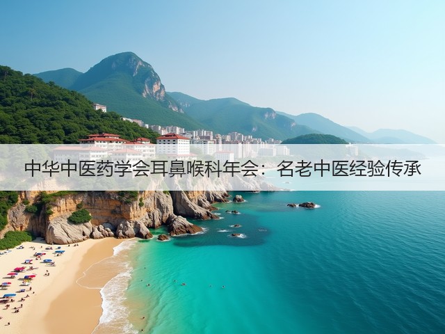 中华中医药学会耳鼻喉科年会:名老中医经验传承(图1) 中华中医药学会耳鼻喉科年会:名老中医经验传承(图1)