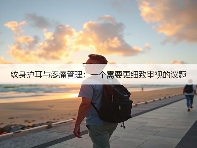 纹身护耳与疼痛管理:一个需要更细致审视的议题(图3) 纹身护耳与疼痛管理:一个需要更细致审视的议题(图3)