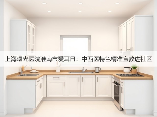 上海曙光医院淮南市爱耳日:中西医特色精准宣教进社区(图2) 上海曙光医院淮南市爱耳日:中西医特色精准宣教进社区(图2)