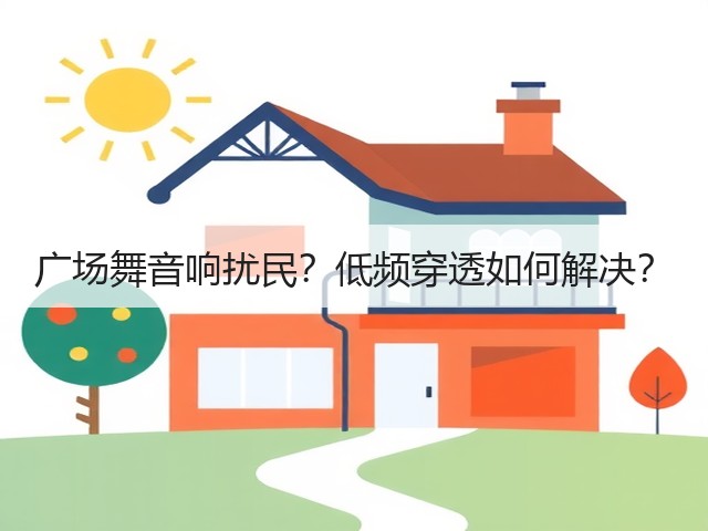 广场舞音响扰民?低频穿透如何解决?(图3) 广场舞音响扰民?低频穿透如何解决?(图3)
