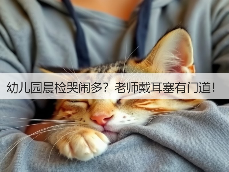 幼儿园晨检哭闹多？老师戴耳塞有门道！