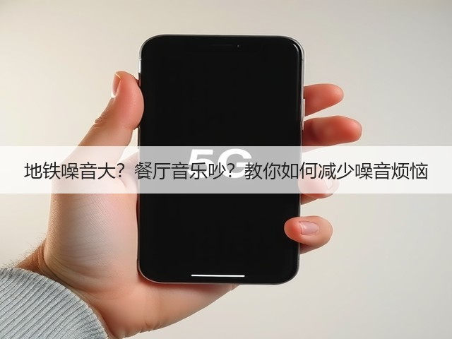 地铁噪音大?餐厅音乐吵?教你如何减少噪音烦恼(图1) 地铁噪音大?餐厅音乐吵?教你如何减少噪音烦恼(图1)