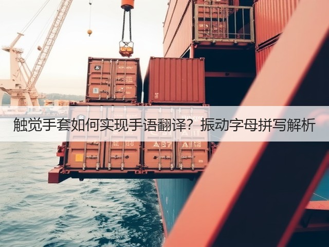 触觉手套如何实现手语翻译？振动字母拼写解析(图1)