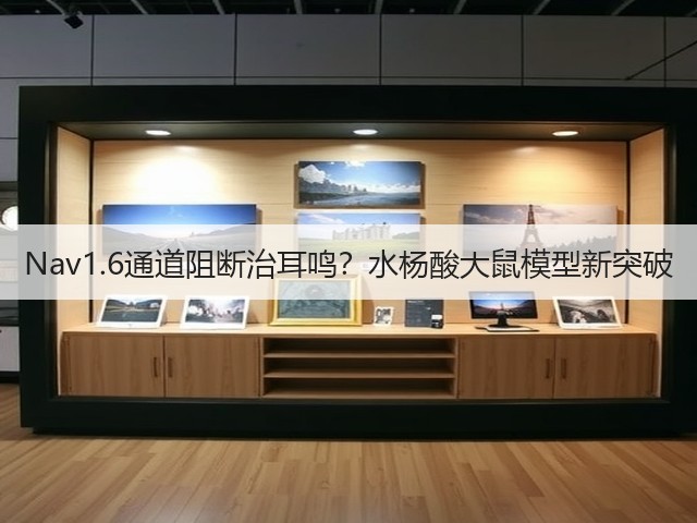 Nav1.6通道阻断治耳鸣？水杨酸大鼠模型新突破(图1)