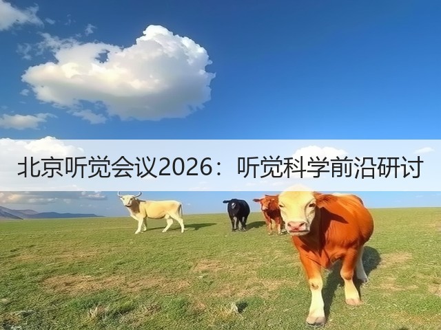 北京听觉会议2026:听觉科学前沿研讨(图2) 北京听觉会议2026:听觉科学前沿研讨(图2)