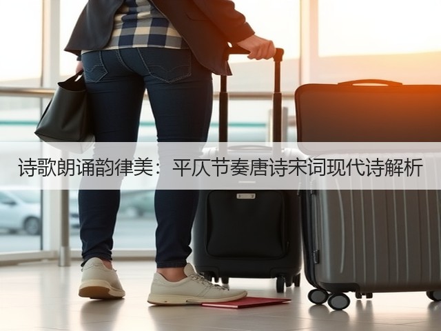 诗歌朗诵韵律美:平仄节奏唐诗宋词现代诗解析(图1) 诗歌朗诵韵律美:平仄节奏唐诗宋词现代诗解析(图1)
