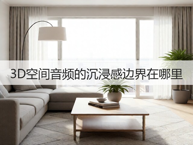3D空间音频的沉浸感边界在哪里(图3) 3D空间音频的沉浸感边界在哪里(图3)