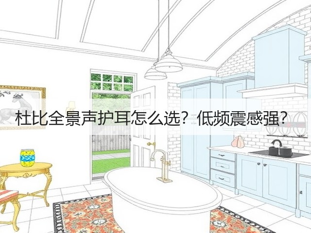 杜比全景声护耳怎么选?低频震感强?(图2) 杜比全景声护耳怎么选?低频震感强?(图2)