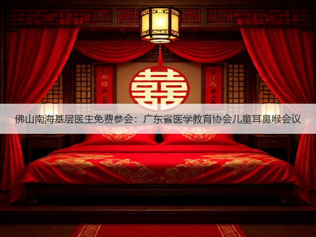佛山南海基层医生免费参会:广东省医学教育协会儿童耳鼻喉会议(图1) 佛山南海基层医生免费参会:广东省医学教育协会儿童耳鼻喉会议(图1)