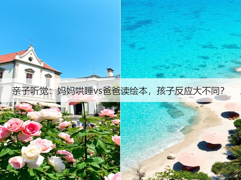 亲子听觉：妈妈哄睡vs爸爸读绘本，孩子反应大不同？