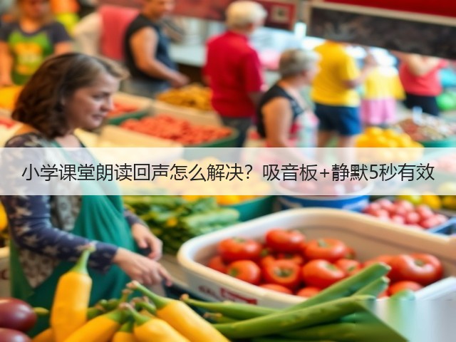 小学课堂朗读回声怎么解决?吸音板+静默5秒有效(图1) 小学课堂朗读回声怎么解决?吸音板+静默5秒有效(图1)