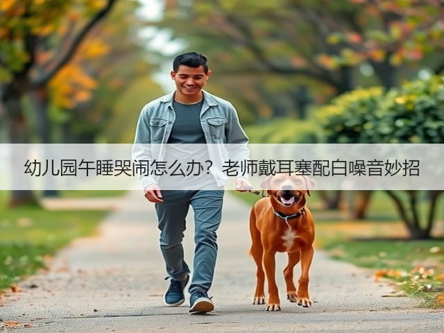 幼儿园午睡哭闹怎么办？老师戴耳塞配白噪音妙招(图6)