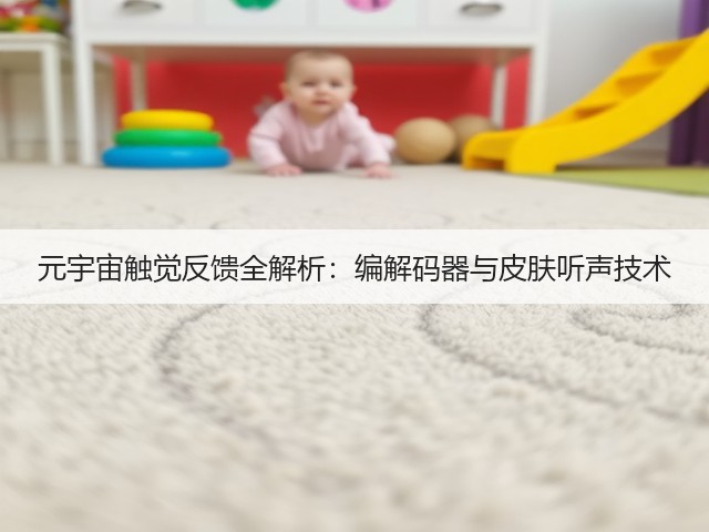 元宇宙触觉反馈全解析:编解码器与皮肤听声技术(图2) 元宇宙触觉反馈全解析:编解码器与皮肤听声技术(图2)