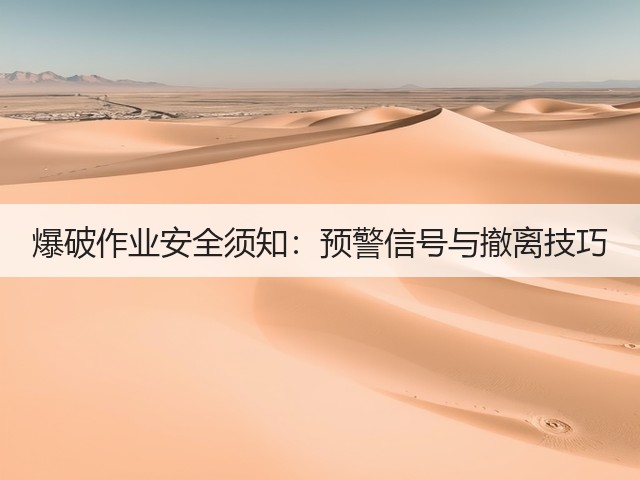 爆破作业安全须知:预警信号与撤离技巧(图4) 爆破作业安全须知:预警信号与撤离技巧(图4)