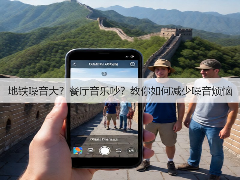 地铁噪音大？餐厅音乐吵？教你如何减少噪音烦恼