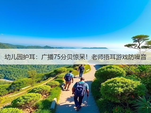 幼儿园护耳：广播75分贝惊呆！老师捂耳游戏防噪音(图2)