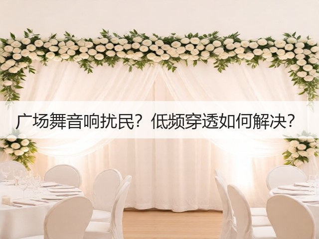 广场舞音响扰民?低频穿透如何解决?(图2) 广场舞音响扰民?低频穿透如何解决?(图2)