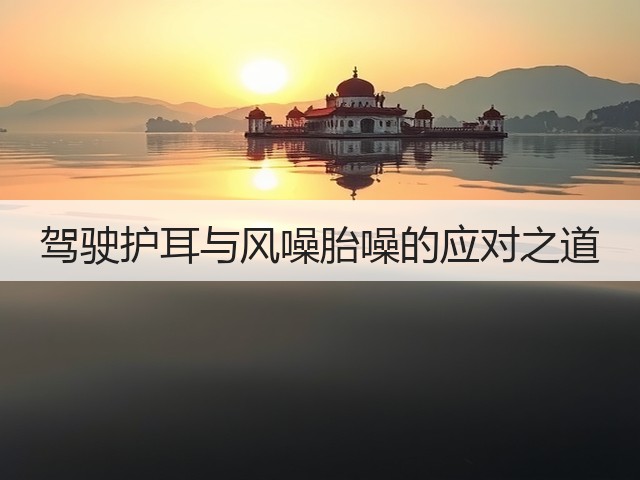驾驶护耳与风噪胎噪的应对之道(图2) 驾驶护耳与风噪胎噪的应对之道(图2)