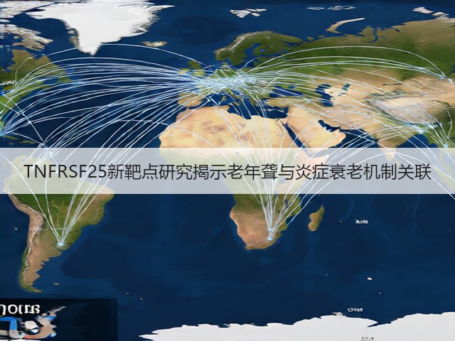 TNFRSF25新靶点研究揭示老年聋与炎症衰老机制关联(图1) TNFRSF25新靶点研究揭示老年聋与炎症衰老机制关联(图1)