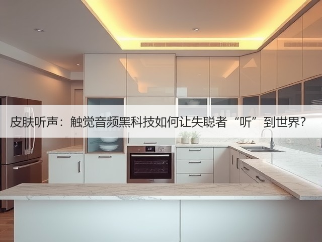 皮肤听声:触觉音频黑科技如何让失聪者“听”到世界?(图2) 皮肤听声:触觉音频黑科技如何让失聪者“听”到世界?(图2)