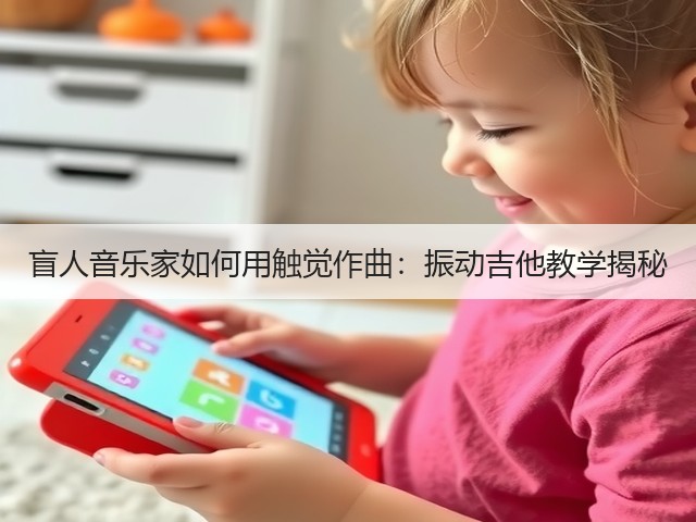 盲人音乐家如何用触觉作曲:振动吉他教学揭秘(图3) 盲人音乐家如何用触觉作曲:振动吉他教学揭秘(图3)