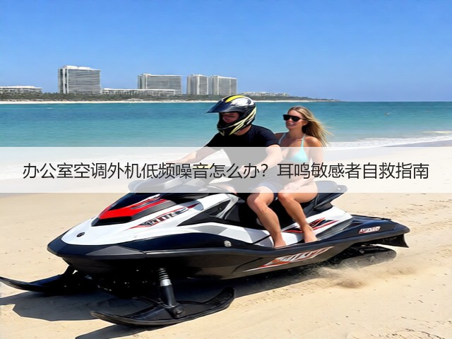 办公室空调外机低频噪音怎么办?耳鸣敏感者自救指南(图2) 办公室空调外机低频噪音怎么办?耳鸣敏感者自救指南(图2)