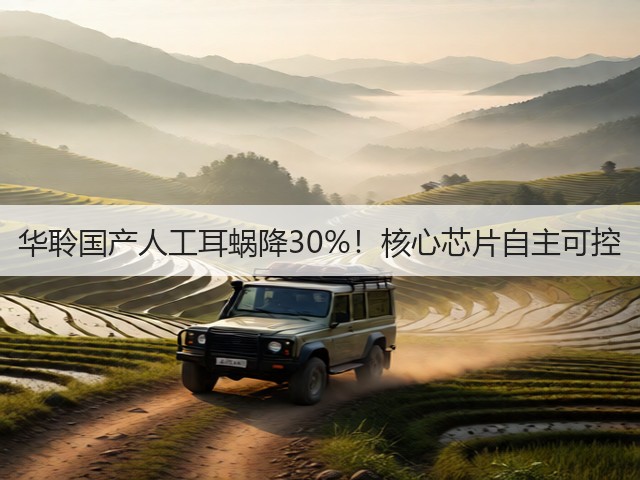 华聆国产人工耳蜗降30%!核心芯片自主可控(图3) 华聆国产人工耳蜗降30%!核心芯片自主可控(图3)
