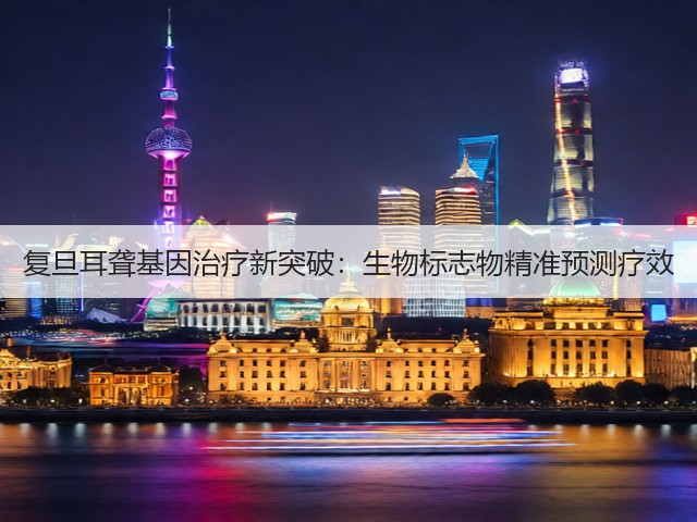 复旦耳聋基因治疗新突破：生物标志物精准预测疗效(图1)