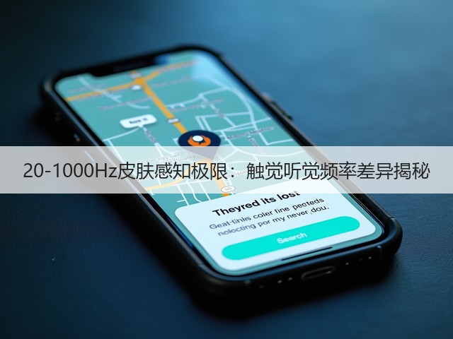 20-1000Hz皮肤感知极限:触觉听觉频率差异揭秘(图2) 20-1000Hz皮肤感知极限:触觉听觉频率差异揭秘(图2)