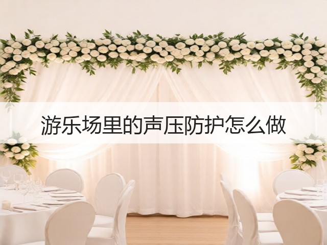 游乐场里的声压防护怎么做(图2)