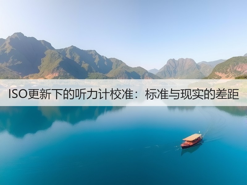 ISO更新下的听力计校准：标准与现实的差距