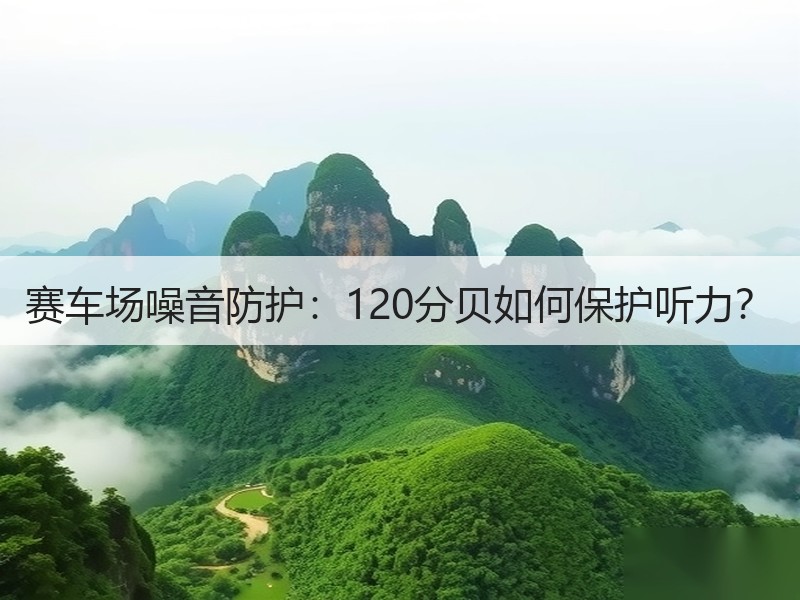 赛车场噪音防护：120分贝如何保护听力？