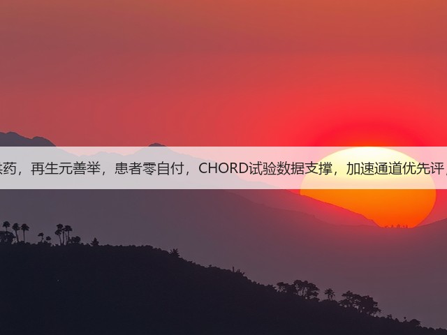 美国免费供药，再生元善举，患者零自付，CHORD试验数据支撑，加速通道优先评，全球首个(图2)