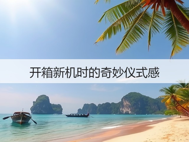 开箱新机时的奇妙仪式感(图2) 开箱新机时的奇妙仪式感(图2)