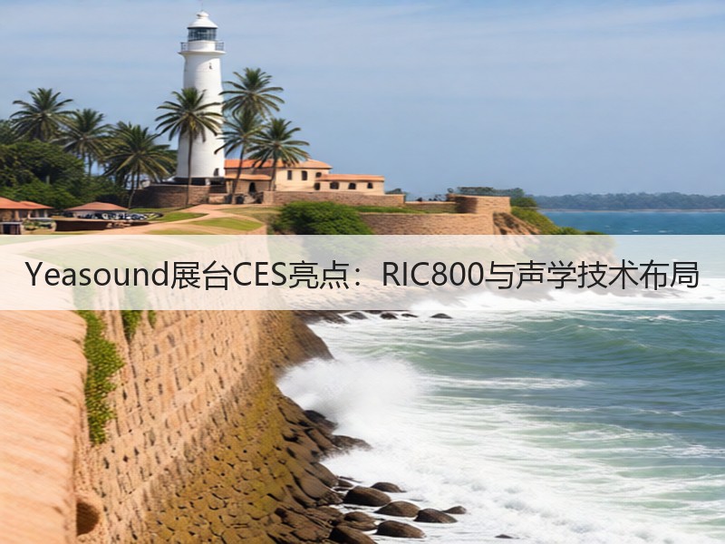 Yeasound展台CES亮点：RIC800与声学技术布局
