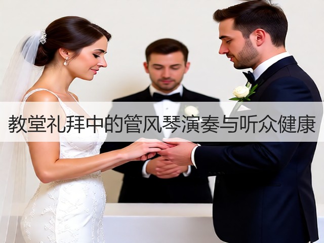 教堂礼拜中的管风琴演奏与听众健康(图1) 教堂礼拜中的管风琴演奏与听众健康(图1)