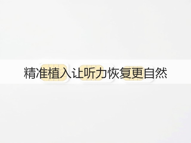精准植入让听力恢复更自然(图2) 精准植入让听力恢复更自然(图2)