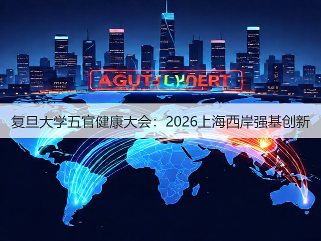 复旦大学五官健康大会：2026上海西岸强基创新(图3)