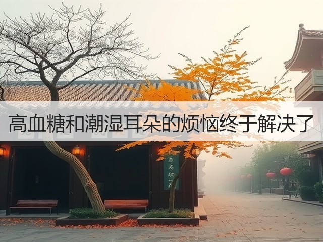 高血糖和潮湿耳朵的烦恼终于解决了(图3) 高血糖和潮湿耳朵的烦恼终于解决了(图3)