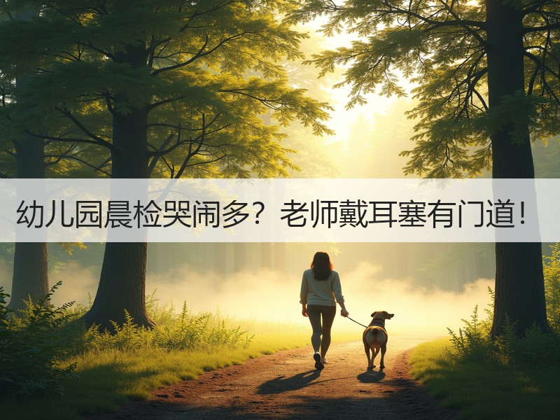 幼儿园晨检哭闹多？老师戴耳塞有门道！