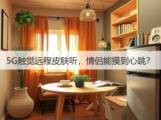 5G触觉远程皮肤听,情侣能摸到心跳?(图1) 5G触觉远程皮肤听,情侣能摸到心跳?(图1)