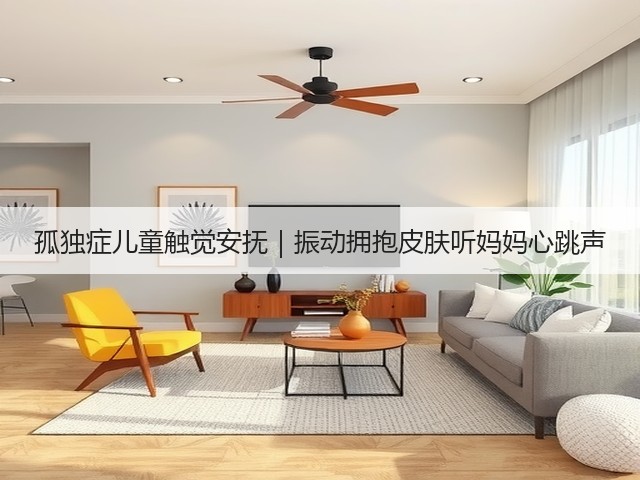 孤独症儿童触觉安抚|振动拥抱皮肤听妈妈心跳声(图2) 孤独症儿童触觉安抚|振动拥抱皮肤听妈妈心跳声(图2)