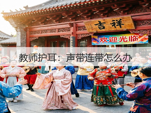 教师护耳：声带连带怎么办(图3)