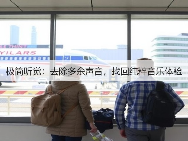 极简听觉:去除多余声音,找回纯粹音乐体验(图1) 极简听觉:去除多余声音,找回纯粹音乐体验(图1)
